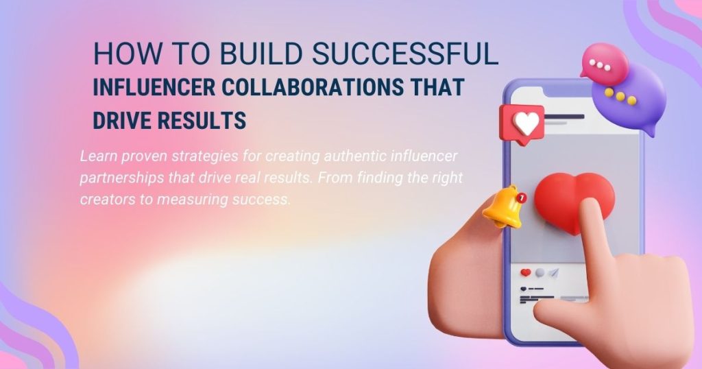How to Build Successful Influencer Collaborations That Drive Results