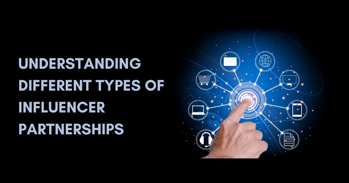 Understanding Different Types of Influencer Partnerships